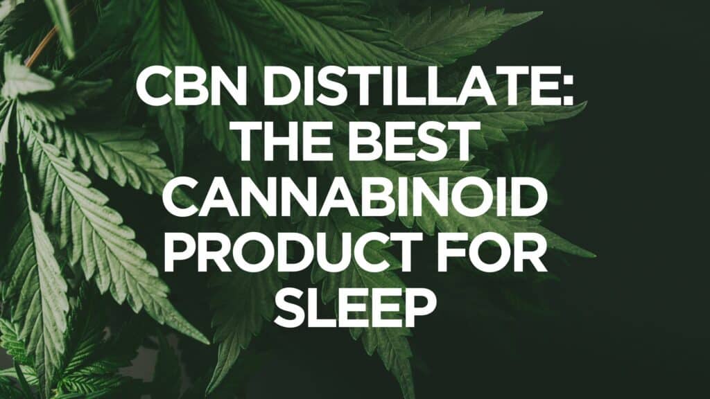Cbn Distillate The Best Cannabinoid Product For Sleep
