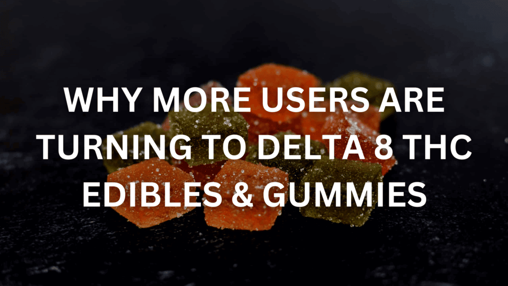 Why Are More Users Turning To Delta 8 Thc Edibles Gummies