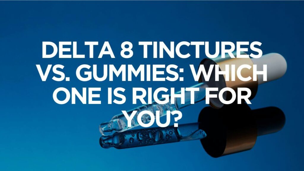Delta 8 Tinctures Vs Gummies Which One Is Right For You